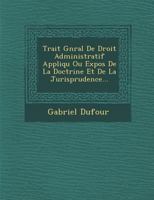 Trait� G�n�ral De Droit Administratif Appliqu�: Ou, Expos� De La Doctrine Et De La Jurisprudence Concernant: L'exercise De L'autorit� Du Chef De L'�tat, Des Ministres, Des Pr�fets, Des Sous-Pr�fets, D 1018505407 Book Cover