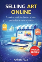 Selling Art Online: A Creative Guide to Sharing, Pricing, and Selling Your Artistic Work 180765124X Book Cover