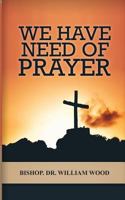 We Have Need of Prayer 1986660656 Book Cover