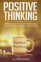 Positive Thinking: Improve yourself by Increasing self-esteem and self-confidence 180147320X Book Cover