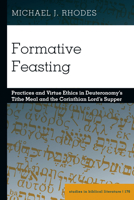 Formative Feasting: Practices and Virtue Ethics in Deuteronomy's Tithe Meal and the Corinthian Lord's Supper 1433190036 Book Cover