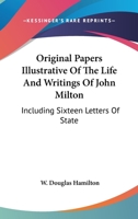 Original Papers Illustrative Of The Life And Writings Of John Milton: Including Sixteen Letters Of State 1432552139 Book Cover