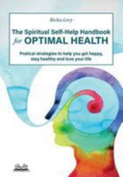 The Spiritual Self-Help Handbook for Optimal Health: Practical Strategies to Help You Get Happy, Stay Healthy and Love Your Life 9657739098 Book Cover