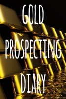 Gold Prospecting Diary: The ideal way to track your gold finds when prospecting - perfect gift for the gold enthusaiast in your life! 169105156X Book Cover