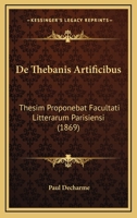 De Thebanis Artificibus: Thesim Proponebat Facultati Litterarum Parisiensi (1869) 1167415892 Book Cover