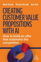 Creating Customer Value Propositions With AI: How to Build an Offer that Outsmarts the Competition 1398631396 Book Cover
