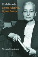 Ruth Benedict: Beyond Relativity, Beyond Pattern (Critical Studies in the History of Anthropology) 0803249195 Book Cover