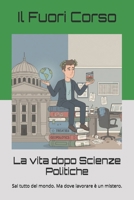 La vita dopo Scienze Politiche: Sai tutto del mondo. Ma dove lavorare è un mistero. (Magna cum Ansia) (Italian Edition) B0GMVGD8FR Book Cover