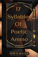 17 Syllables Of Poetic Ammo B0F9R8X6LH Book Cover