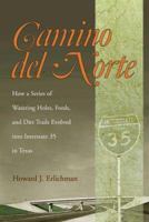 Camino Del Norte: How a Series of Watering Holes, Fords, And Dirt Trails Evolved into Interstate 35 in Texas (Centennial Series of the Association of Former Students, Texas a & M University) 1585444731 Book Cover