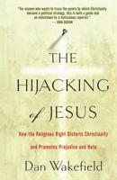 The Hijacking of Jesus: How the Religious Right Distorts Christianity and Promotes Prejudice and Hate 1560259566 Book Cover