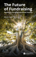The Future of Fundraising : Adapting to Changing Philanthropic Realities 1948658178 Book Cover