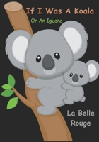 If I Was A Koala: Or An Iguana 1079811966 Book Cover