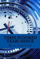 Three Hundred Years Hence 1545079471 Book Cover