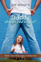 Daddy, Where's Your Vagina? What I Learned As a Stay-at-home Dad 1441583955 Book Cover