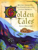 Golden Tales: Myths, Legends, and Folktales from Latin America 043924398X Book Cover