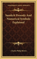 Sanskrit Prosody: And Numerical Symbols Explained (Classic Reprint) 9354304885 Book Cover