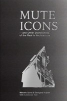 Mute Icons: and Other Dichotomies in the Real in Architecture 1945150866 Book Cover