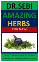 Dr. Sebi Amazing Herbs: Your Complete Guide To Dr. Sebi Healing And Amazing Herbs For Your General Wellbeing B088N3XB3M Book Cover