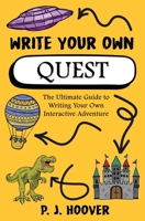 Write Your Own Quest: The Ultimate Guide to Writing Your Own Interactive Adventure 1949717348 Book Cover