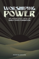 Worshiping Power: An Anarchist View of Early State Formation 184935264X Book Cover