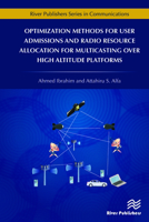 Optimization Methods for User Admissions and Radio Resource Allocation for Multicasting over High Altitude Platforms 8770220360 Book Cover