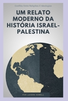 Um relato moderno da história Israel-Palestina: Conflito Entre Religiões E Ideologias (Portuguese Edition) B0CRF9D6XT Book Cover