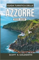 Guida turistica delle Azzorre 2025-2026: Esplora isole vulcaniche, villaggi costieri e sentieri naturalistici con itinerari semplici e consigli di esplorazione locali. (Italian Edition) B0FBGBGRB1 Book Cover