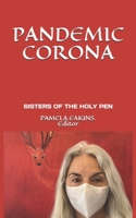 Pandemic Corona: Poems of Shock, Fear, Realization, & Metamorphosis by the Sisters of the Holy Pen B088BHTVX6 Book Cover