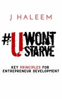 U Won't Starve: KEY PRINCIPLES FOR ENTREPRENEUR DEVELOPMENT 0578690292 Book Cover