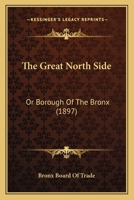 The Great North Side: Or Borough Of The Bronx 1167047567 Book Cover