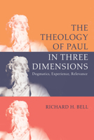 The Theology of Paul in Three Dimensions: Dogmatics, Experience, Relevance 1666701475 Book Cover