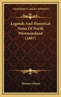 Legends And Historical Notes Of North Westmoreland 1241318913 Book Cover