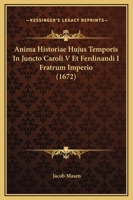 Anima Historiae Hujus Temporis In Juncto Caroli V Et Ferdinandi I Fratrum Imperio (1672) 1166202038 Book Cover