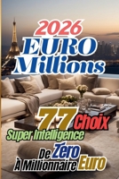 EuroMillions 2026: 77 choix Super Intelligence - De zéro à millionnaire Euro (Jackpot Travel : Your Passport to Europe’s Biggest Jackpots and Richest Adventures) (French Edition) B0FMYR2TMY Book Cover