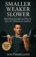 Smaller, Weaker, Slower: A No-BS Guide to Bodybuilding for Men Over 40: How Men Over 40 Can Build Muscle, Boost Strength, and Train Smarter Without Wa B0FG18874W Book Cover