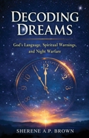 Decoding Dreams: God's Language, Spiritual Warnings, and Night Warfare 1998245713 Book Cover
