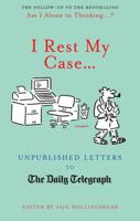 I Rest My Case?: Unpublished Letters to the Daily Telegraph 184513690X Book Cover