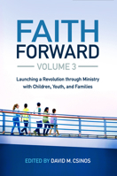 Faith Forward Volume 3: Launching a Revolution through Ministry with Children, Youth, and Families 1773430270 Book Cover