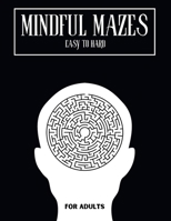 Mindful Mazes: Amazing Maze Activity Book For Adults & Teens With Solutions | From Easy To Hard Difficulty | For Relaxation And Stress Relief B0CJ45QTT1 Book Cover