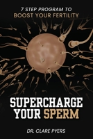 Supercharge Your Sperm: 7 Step Program to Boost Your Fertility B0CHVZLS9S Book Cover