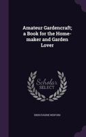 Amateur gardencraft;: A book for the home-maker and garden lover, 1532828489 Book Cover