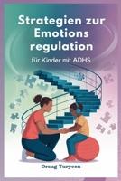 Strategien zur Emotions regulation für Kinder mit ADHS: Helfen Sie Ihrem Kind, ruhig, Konzentriert und unter Kontrolle zu Bleiben (German Edition) B0FJLY1XNT Book Cover