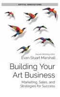 Building Your Art Business: Marketing, Sales, and Strategies for Success (Artful Innovations) 1088098347 Book Cover