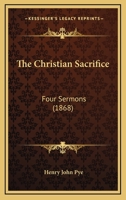 The Christian Sacrifice: Four Sermons 1166147630 Book Cover
