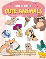How to Draw Cute Animals: The Ultimate Guide to Drawing Cute and Charming Animals B0CJKY8C3B Book Cover