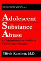 Adolescent Substance Abuse: A Comprehensive Guide to Theory and Practice (Critical Issues in Psychiatry) 0306446928 Book Cover