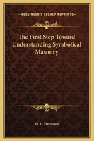 The First Step Toward Understanding Symbolical Masonry 1425313647 Book Cover