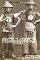 The Six-Day War of 1899: Hong Kong in the Age of Imperialism (Royal Asiatic Society Hong Kong Studies) 9888139541 Book Cover