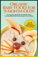 Organic Baby Food for 9 Month Olds:: Tiny Tummies, Big Health: The Ultimate Guide to The Healthiest Infant Food Recipes You Can Make B0CPVFY3QQ Book Cover